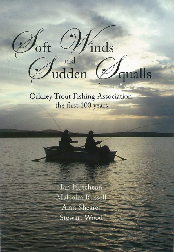 Soft Winds and Sudden Squalls: Orkney Trout Fishing Association The First 100 Years