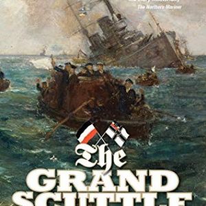 The Grand Scuttle: The Sinking of the German Fleet at Scapa Flow in 1919