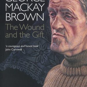 George Mackay Brown: The Wound and the Gift (PB)
