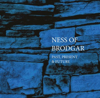 Ness of Brodgar - Past, Present & Future