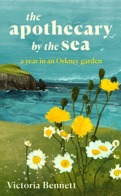 The Apothecary By The Sea - A Year in an Orkney Garden